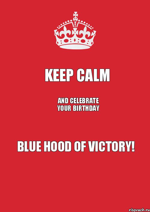 KEEP CALM and celebrate your birthday BLUE HOOD OF VICTORY!, Комикс Keep Calm 3