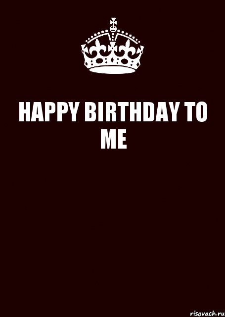 HAPPY BIRTHDAY TO ME 