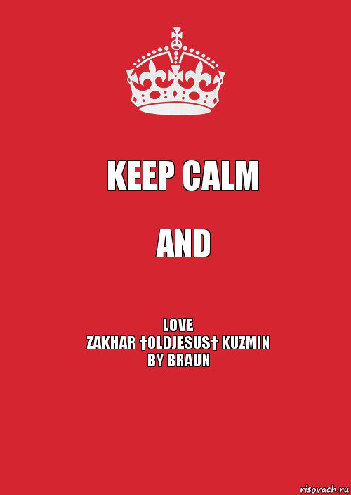 Keep Calm and Love
Zakhar †OldJesus† Kuzmin
bY Braun, Комикс Keep Calm 3