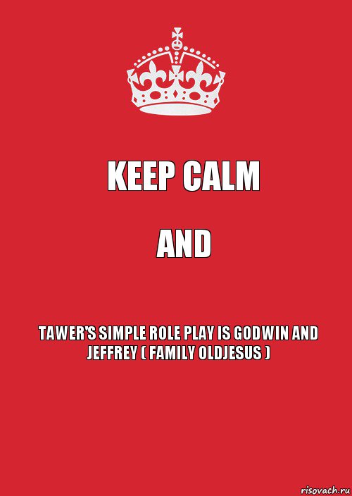 Keep Calm and TAWER'S SIMPLE ROLE PLAY IS Godwin and
Jeffrey ( Family OldJesus ), Комикс Keep Calm 3