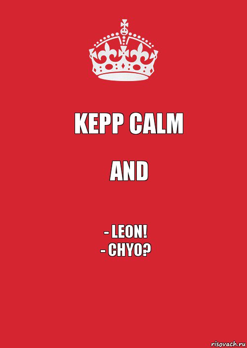 KEPP CALM AND - LEON!
- chyo?, Комикс Keep Calm 3