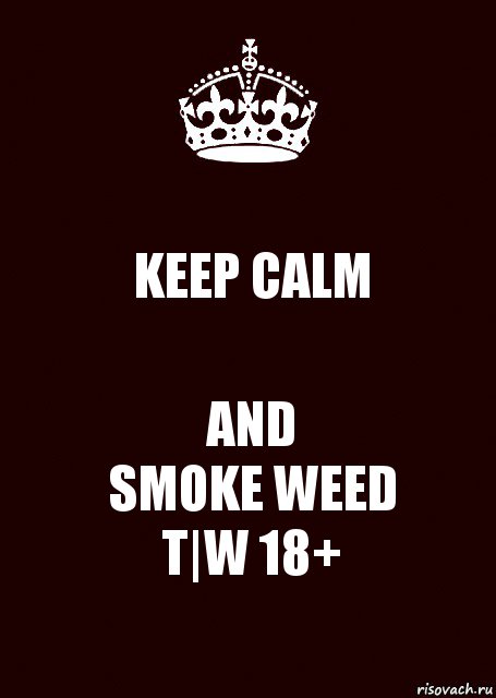 KEEP CALM AND
SMOKE WEED
T|W 18+, Комикс keep calm