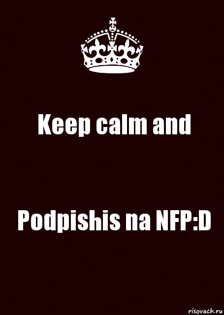 Keep calm and Podpishis na NFP:D