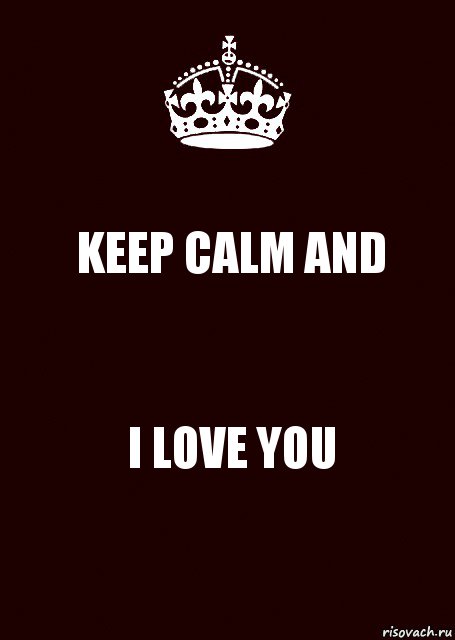 KEEP CALM AND I LOVE YOU