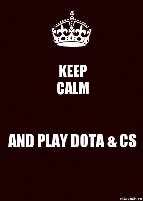 KEEP
CALM AND PLAY DOTA & CS