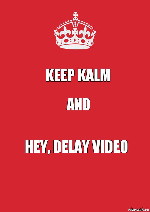 Keep kalm And Hey, delay video, Комикс Keep Calm 3