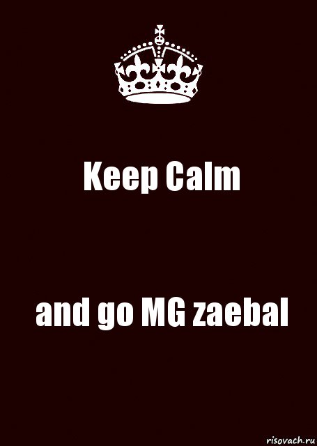 Keep Calm and go MG zaebal