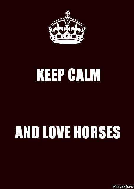 KEEP CALM AND LOVE HORSES