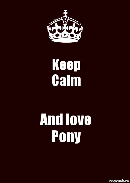 Keep
Calm And love
Pony