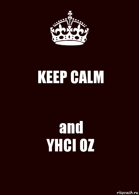 KEEP CALM and
YHCI OZ