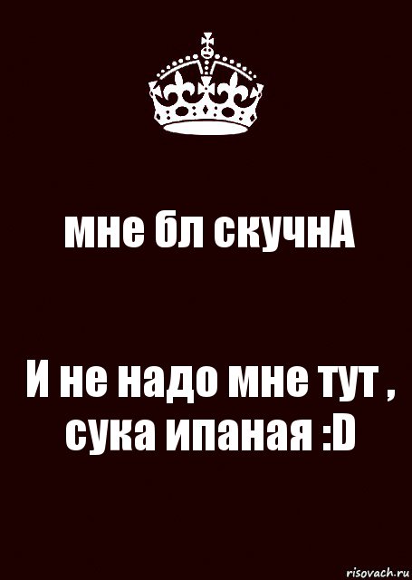 мне бл скучнА И не надо мне тут , сука ипаная :D, Комикс keep calm