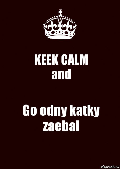 KEEK CALM
and Go odny katky zaebal