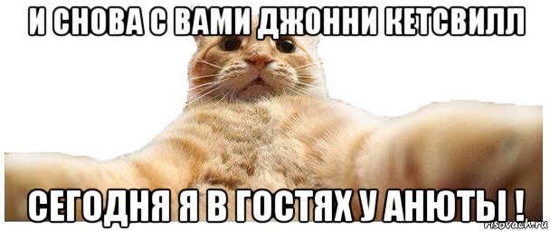 и снова с вами джонни кетсвилл сегодня я в гостях у анюты !, Мем   Кэтсвилл