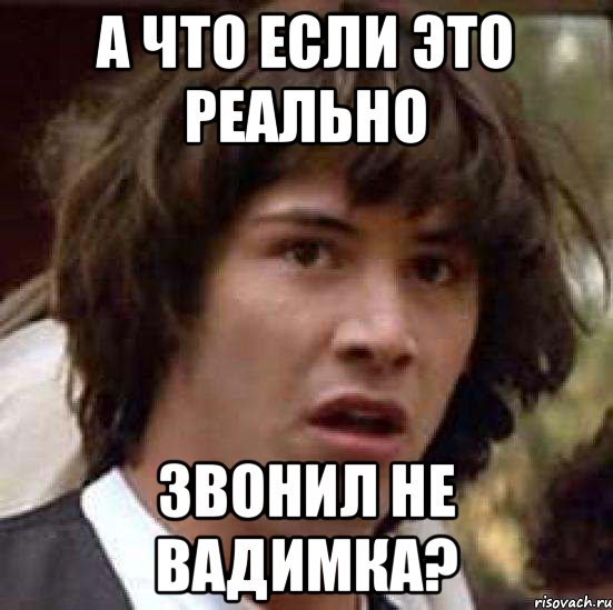 А что если это реально звонил не Вадимка?, Мем А что если (Киану Ривз)