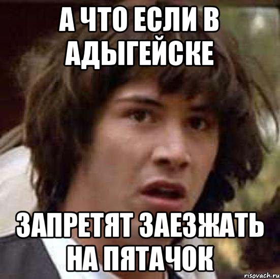 А что если в Адыгейске запретят заезжать на пятачок, Мем А что если (Киану Ривз)