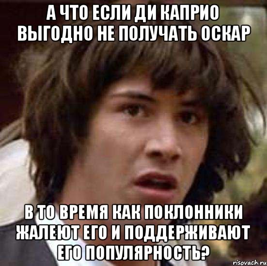 А что если Ди Каприо выгодно не получать Оскар В то время как поклонники жалеют его и поддерживают его популярность?, Мем А что если (Киану Ривз)