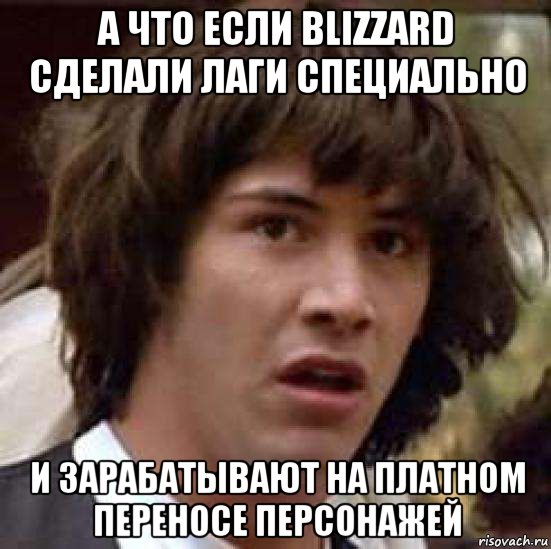 а что если Blizzard сделали лаги специально и зарабатывают на платном переносе персонажей, Мем А что если (Киану Ривз)