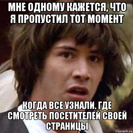 мне одному кажется, что я пропустил тот момент когда все узнали. где смотреть посетителей своей страницы, Мем А что если (Киану Ривз)