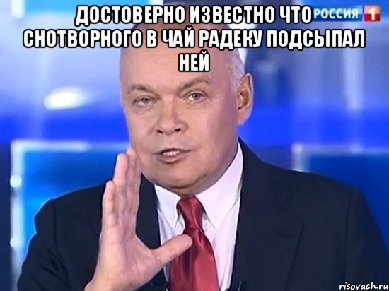 Достоверно известно что снотворного в чай радеку подсыпал Ней , Мем Киселёв 2014