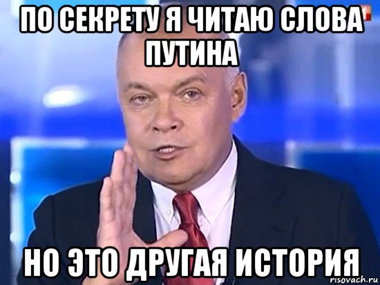 по секрету я читаю слова путина но это другая история, Мем Киселёв 2014