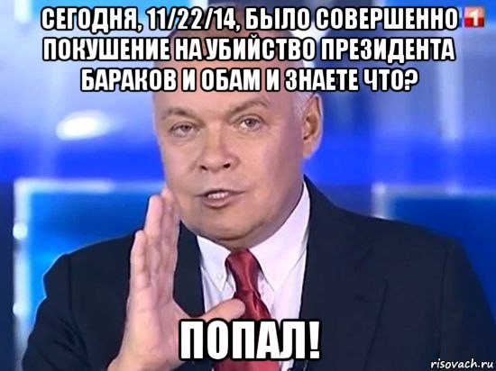 сегодня, 11/22/14, было совершенно покушение на убийство президента бараков и обам и знаете что? попал!, Мем Киселёв 2014