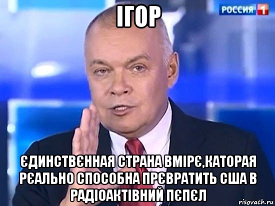 ігор єдинствєнная страна вмірє,каторая рєально способна прєвратить сша в радіоактівний пєпєл, Мем Киселёв 2014