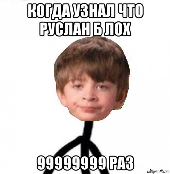 когда узнал что руслан б лох 99999999 раз, Мем Кислолицый0