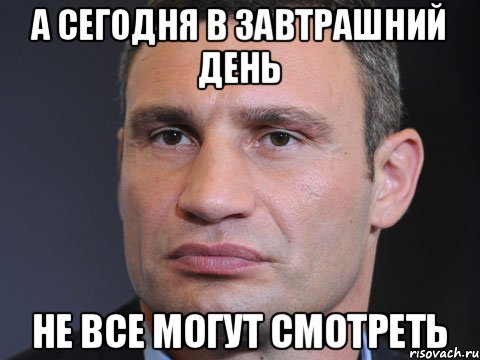 а сегодня в завтрашний день не все могут смотреть, Мем Типичный Кличко