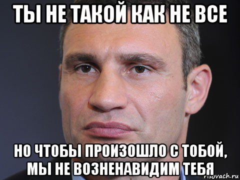 ты не такой как не все но чтобы произошло с тобой, мы не возненавидим тебя, Мем Типичный Кличко