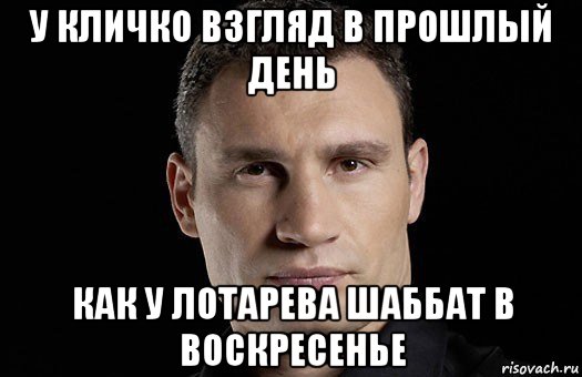 у кличко взгляд в прошлый день как у лотарева шаббат в воскресенье, Мем Кличко