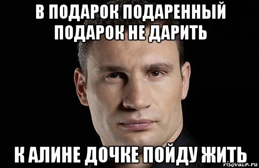 в подарок подаренный подарок не дарить к алине дочке пойду жить, Мем Кличко