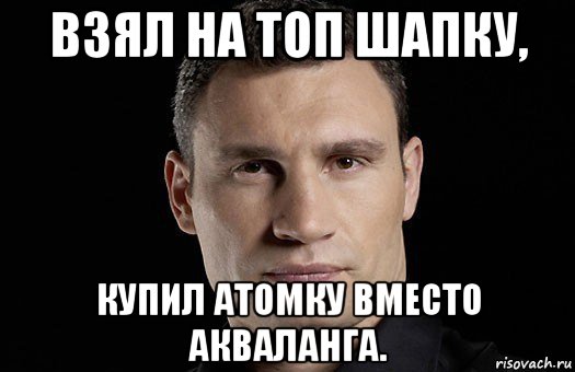 взял на топ шапку, купил атомку вместо акваланга., Мем Кличко