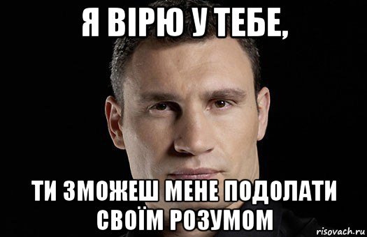 я вірю у тебе, ти зможеш мене подолати своїм розумом, Мем Кличко