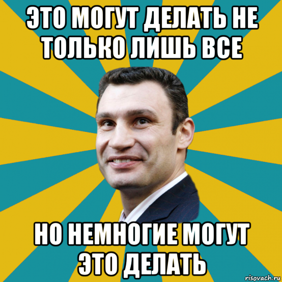 это могут делать не только лишь все но немногие могут это делать, Мем Кличко adv