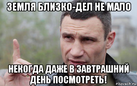 земля близко-дел не мало некогда даже в завтрашний день посмотреть!, Мем Кличко говорит