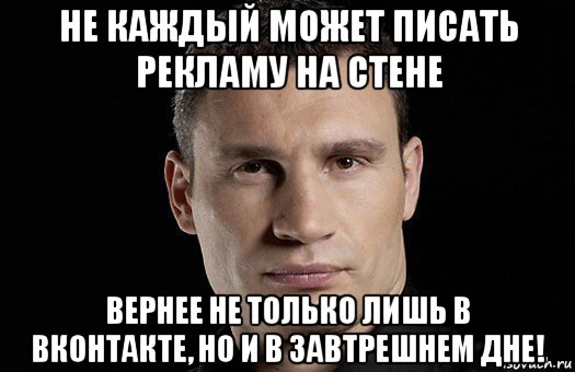 не каждый может писать рекламу на стене вернее не только лишь в вконтакте, но и в завтрешнем дне!, Мем Кличко