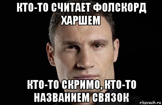 кто-то считает фолскорд харшем кто-то скримо, кто-то названием связок, Мем Кличко