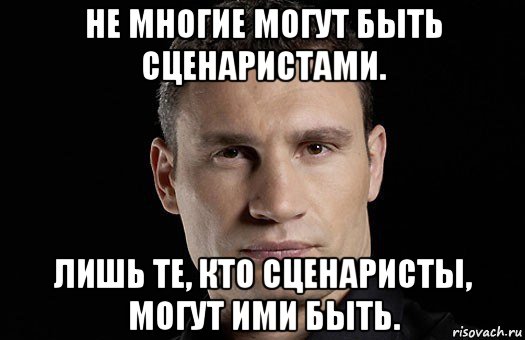 не многие могут быть сценаристами. лишь те, кто сценаристы, могут ими быть., Мем Кличко