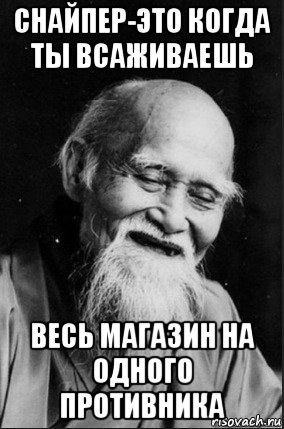 снайпер-это когда ты всаживаешь весь магазин на одного противника