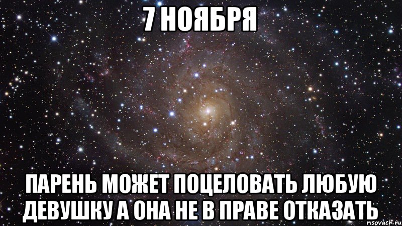 7 ноября Парень может поцеловать любую девушку а она не в праве отказать, Мем  Космос (офигенно)