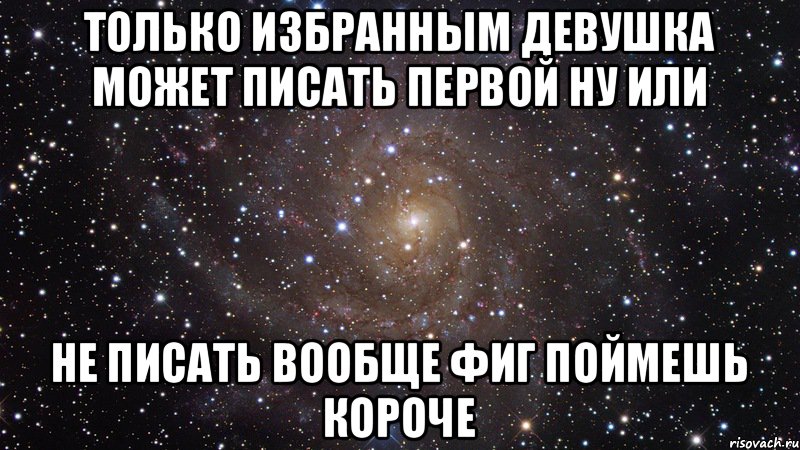 Только избранным девушка может писать первой ну или не писать вообще фиг поймешь короче, Мем  Космос (офигенно)