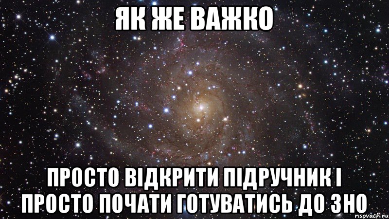 як же важко просто відкрити підручник і просто почати готуватись до ЗНО, Мем  Космос (офигенно)