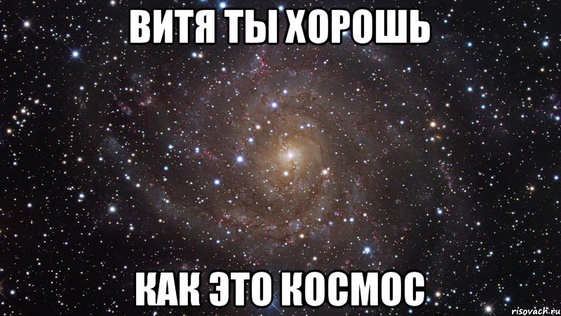 ВИТЯ ТЫ ХОРОШЬ КАК ЭТО КОСМОС, Мем  Космос (офигенно)