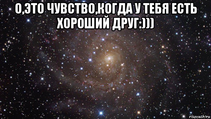 о,это чувство,когда у тебя есть хороший друг:))) , Мем  Космос (офигенно)