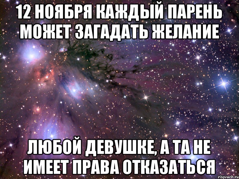 12 ноября каждый парень может загадать желание любой девушке, а та не имеет права отказаться, Мем Космос