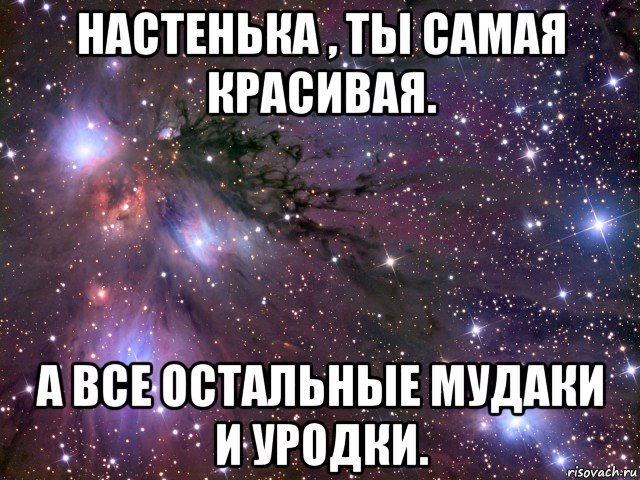 настенька , ты самая красивая. а все остальные мудаки и уродки., Мем Космос