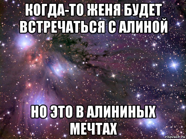 когда-то женя будет встречаться с алиной но это в алининых мечтах, Мем Космос