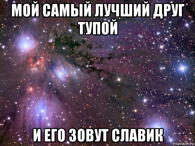 мой самый лучший друг тупой и его зовут славик, Мем Космос