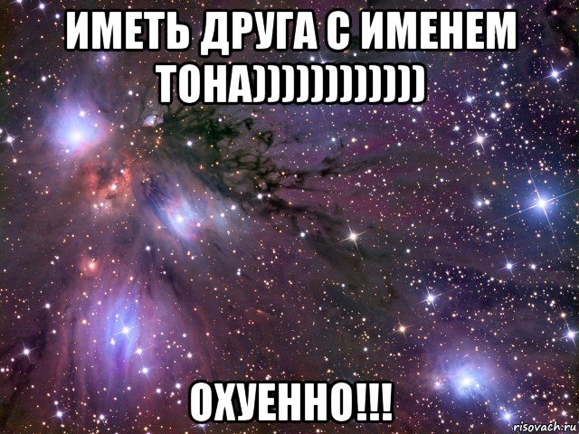 иметь друга с именем toha)))))))))))) охуенно!!!, Мем Космос