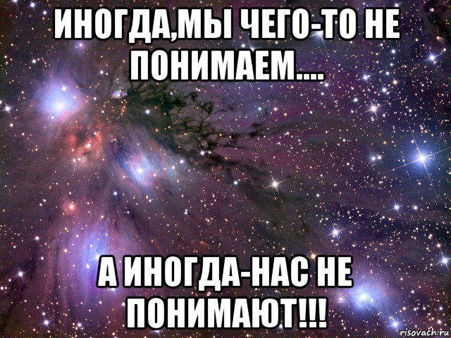 иногда,мы чего-то не понимаем.... а иногда-нас не понимают!!!, Мем Космос